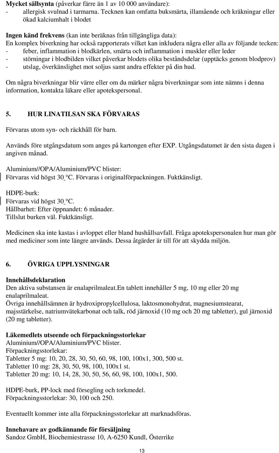 vilket kan inkludera några eller alla av följande tecken: - feber, inflammation i blodkärlen, smärta och inflammation i muskler eller leder - störningar i blodbilden vilket påverkar blodets olika