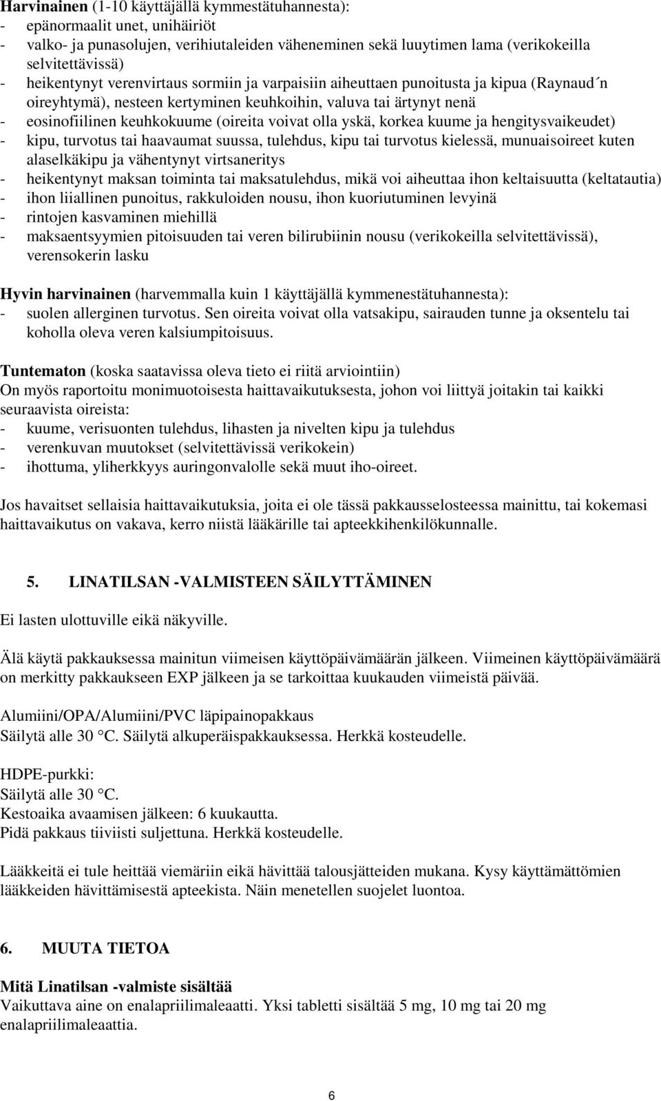 voivat olla yskä, korkea kuume ja hengitysvaikeudet) - kipu, turvotus tai haavaumat suussa, tulehdus, kipu tai turvotus kielessä, munuaisoireet kuten alaselkäkipu ja vähentynyt virtsaneritys -