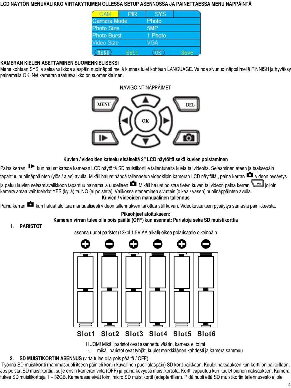 NAVIGOINTINÄPPÄIMET Paina kerran Kuvien / videoiden katselu sisäiseltä 2 LCD näytöltä sekä kuvien poistaminen kun haluat katsoa kameran LCD näytöltä SD muistikortille tallentuneita kuvia tai videoita.