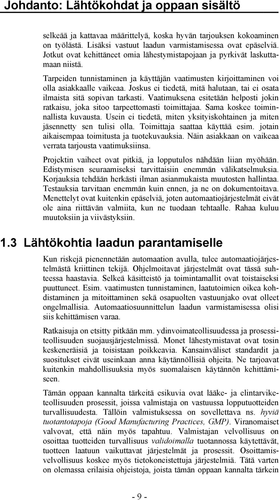 Joskus ei tiedetä, mitä halutaan, tai ei osata ilmaista sitä sopivan tarkasti. Vaatimuksena esitetään helposti jokin ratkaisu, joka sitoo tarpeettomasti toimittajaa.