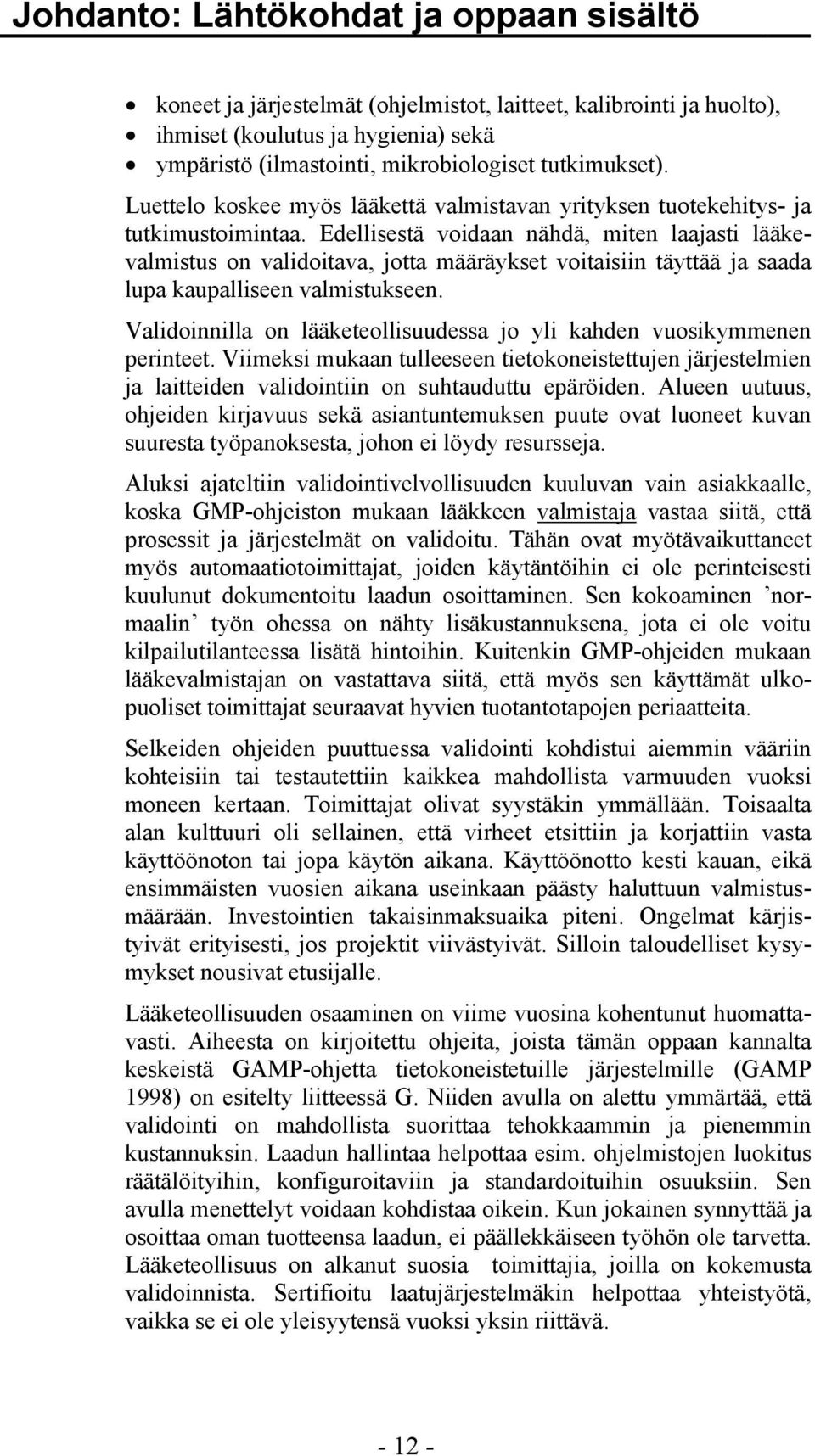 Edellisestä voidaan nähdä, miten laajasti lääkevalmistus on validoitava, jotta määräykset voitaisiin täyttää ja saada lupa kaupalliseen valmistukseen.