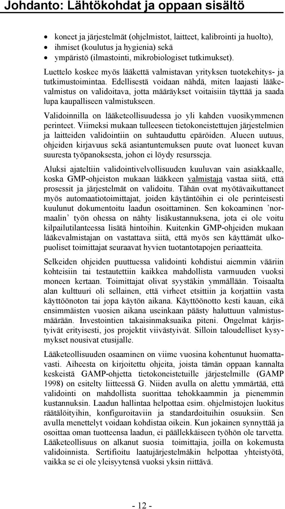 Edellisestä voidaan nähdä, miten laajasti lääkevalmistus on validoitava, jotta määräykset voitaisiin täyttää ja saada lupa kaupalliseen valmistukseen.