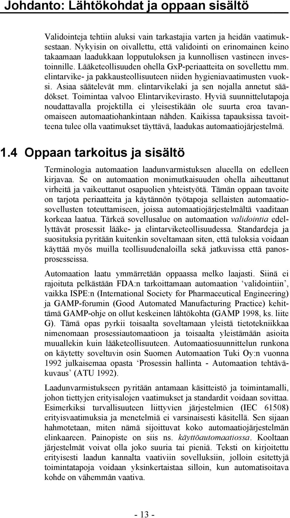 elintarvike- ja pakkausteollisuuteen niiden hygieniavaatimusten vuoksi. Asiaa säätelevät mm. elintarvikelaki ja sen nojalla annetut säädökset. Toimintaa valvoo Elintarvikevirasto.