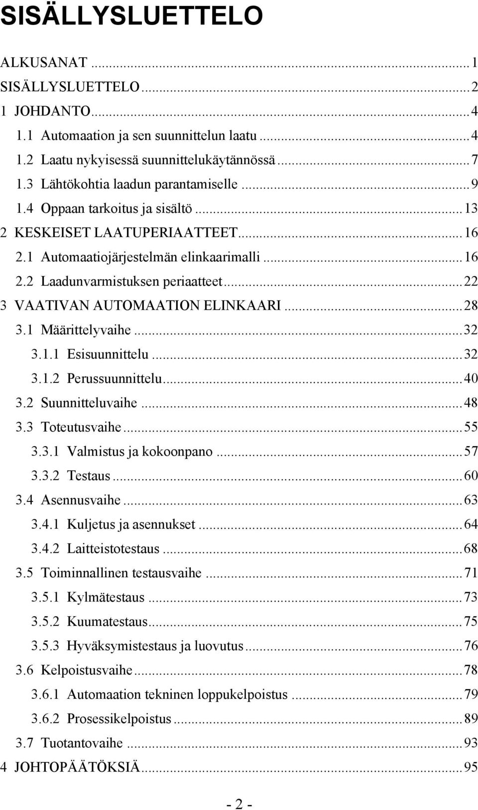 1 Määrittelyvaihe...32 3.1.1 Esisuunnittelu...32 3.1.2 Perussuunnittelu...40 3.2 Suunnitteluvaihe...48 3.3 Toteutusvaihe...55 3.3.1 Valmistus ja kokoonpano...57 3.3.2 Testaus...60 3.4 Asennusvaihe.