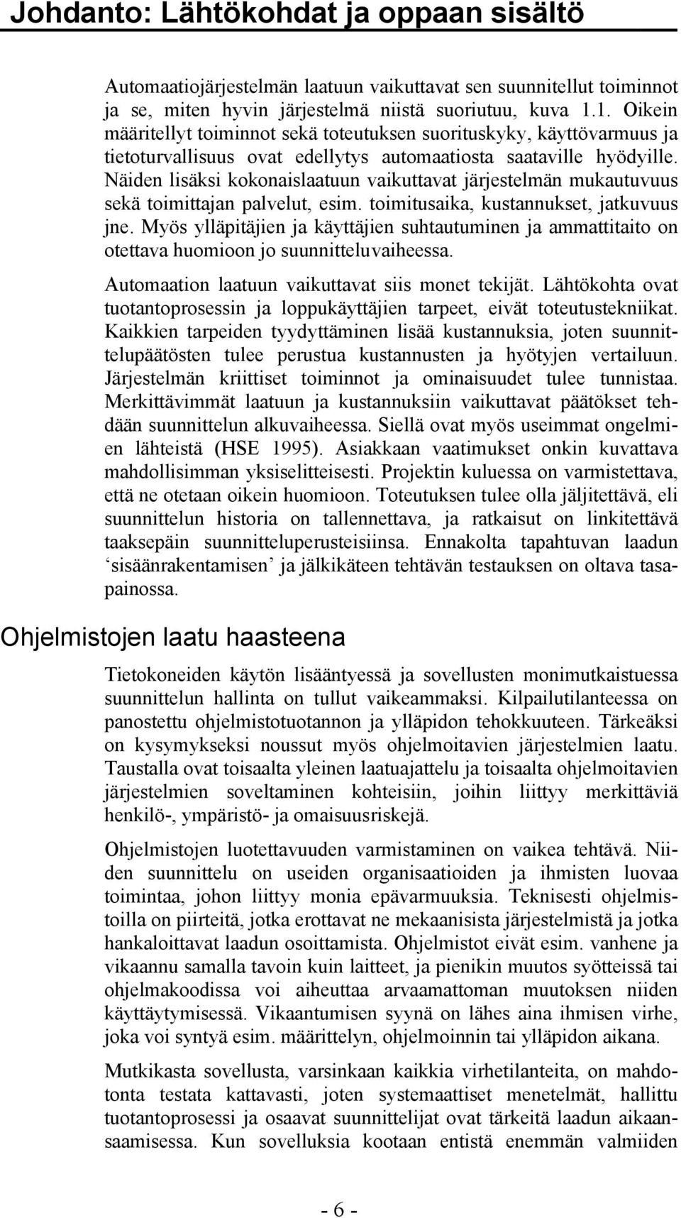 Näiden lisäksi kokonaislaatuun vaikuttavat järjestelmän mukautuvuus sekä toimittajan palvelut, esim. toimitusaika, kustannukset, jatkuvuus jne.