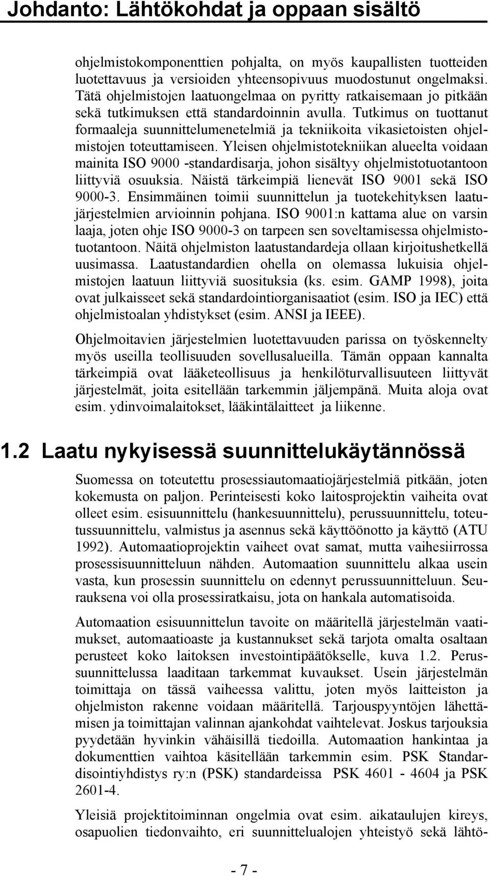 Tutkimus on tuottanut formaaleja suunnittelumenetelmiä ja tekniikoita vikasietoisten ohjelmistojen toteuttamiseen.