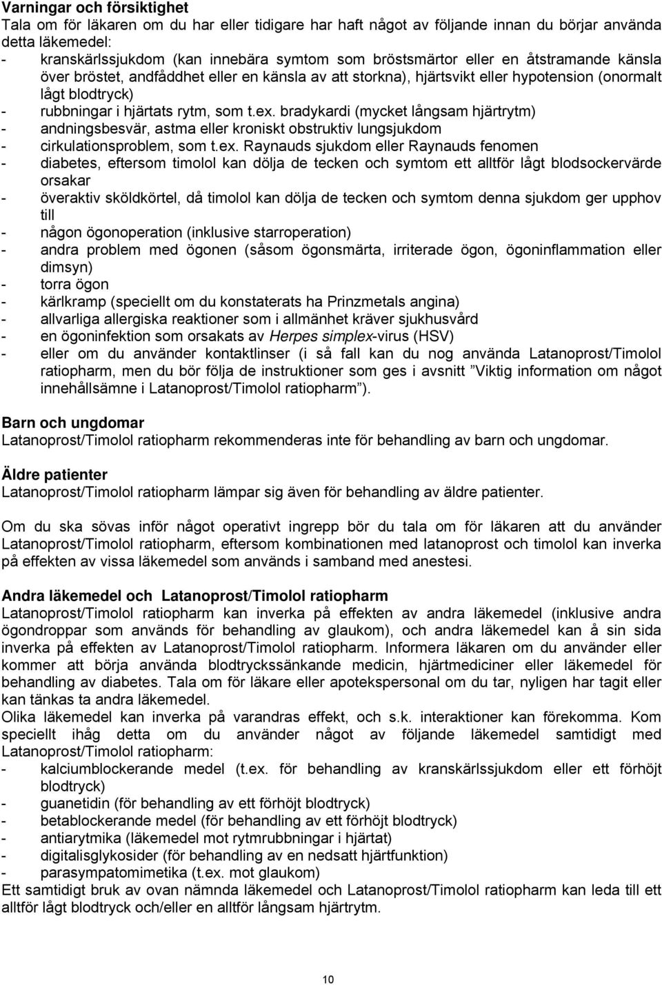 bradykardi (mycket långsam hjärtrytm) - andningsbesvär, astma eller kroniskt obstruktiv lungsjukdom - cirkulationsproblem, som t.ex.