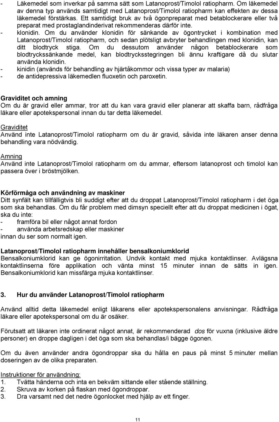 Om du använder klonidin för sänkande av ögontrycket i kombination med Latanoprost/Timolol ratiopharm, och sedan plötsligt avbryter behandlingen med klonidin, kan ditt blodtryck stiga.