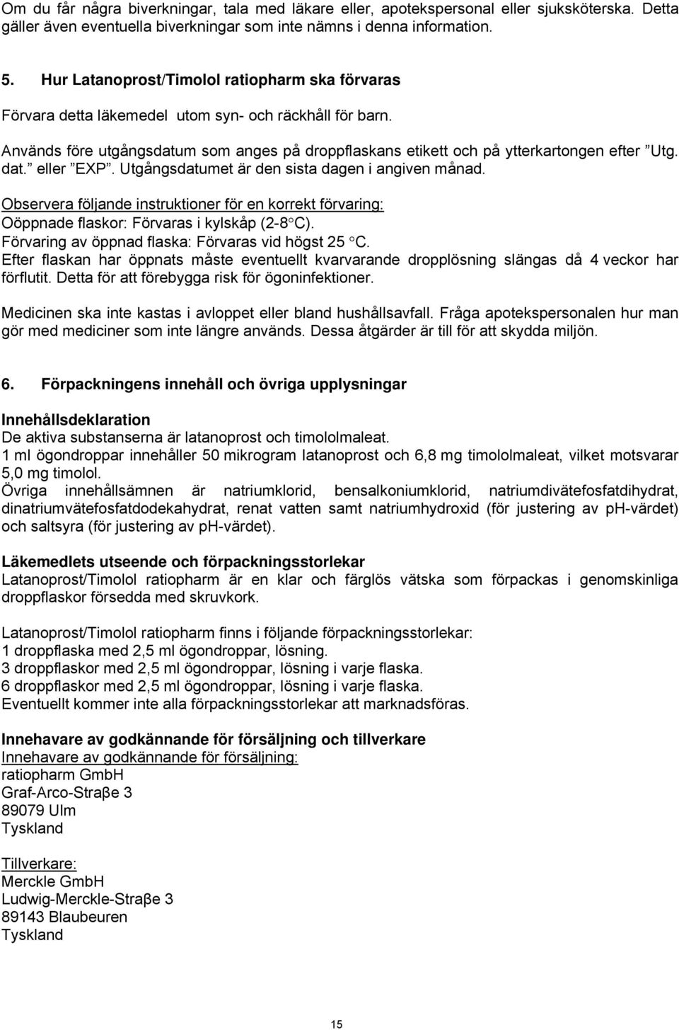 dat. eller EXP. Utgångsdatumet är den sista dagen i angiven månad. Observera följande instruktioner för en korrekt förvaring: Oöppnade flaskor: Förvaras i kylskåp (2-8 C).