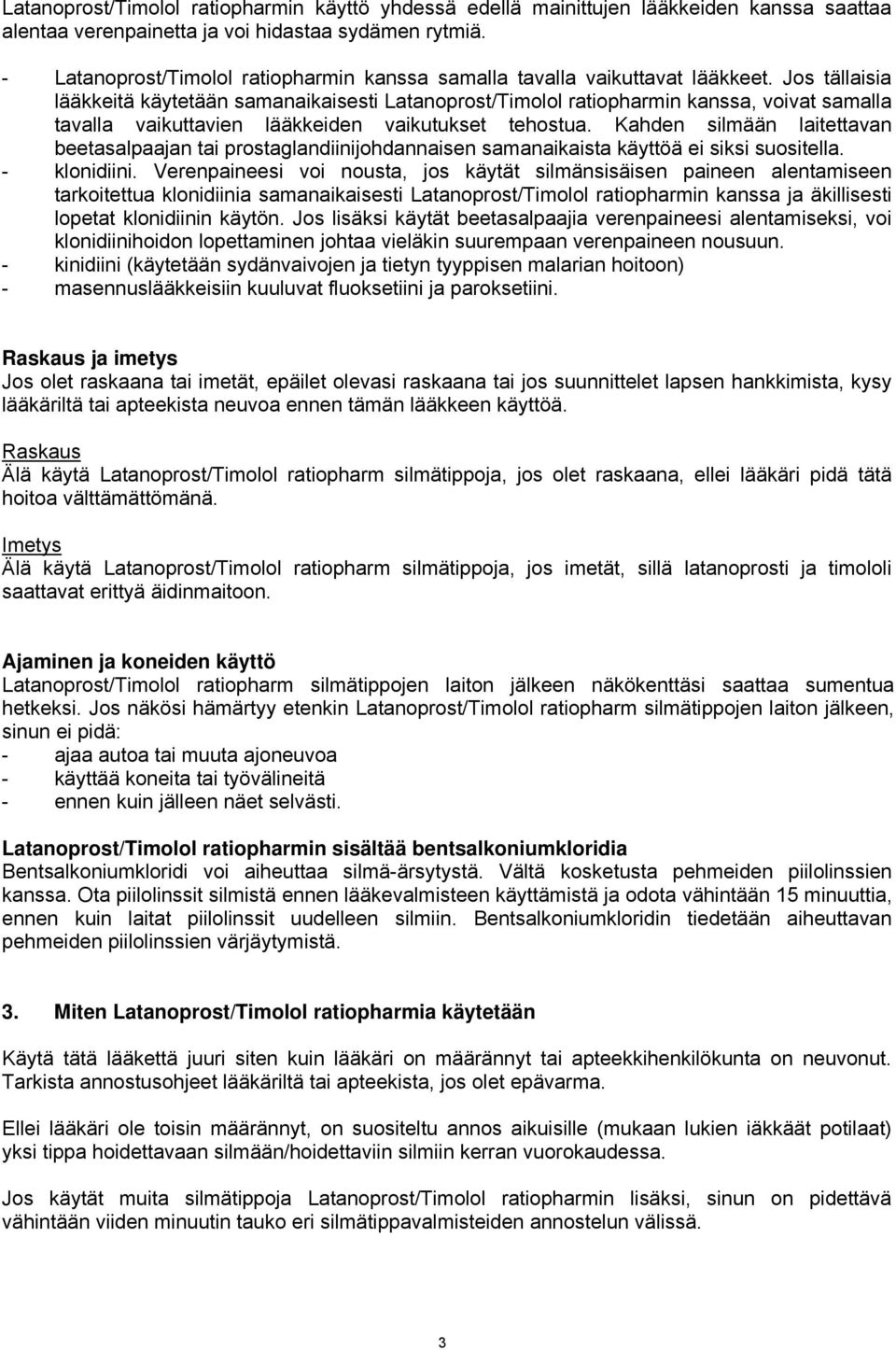 Jos tällaisia lääkkeitä käytetään samanaikaisesti Latanoprost/Timolol ratiopharmin kanssa, voivat samalla tavalla vaikuttavien lääkkeiden vaikutukset tehostua.