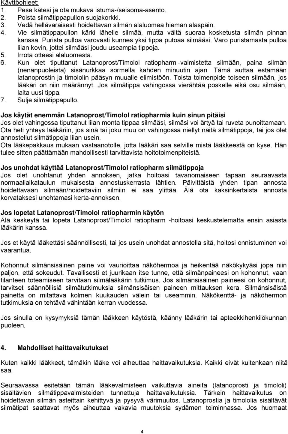 Varo puristamasta pulloa liian kovin, jottei silmääsi joudu useampia tippoja. 5. Irrota otteesi alaluomesta. 6.