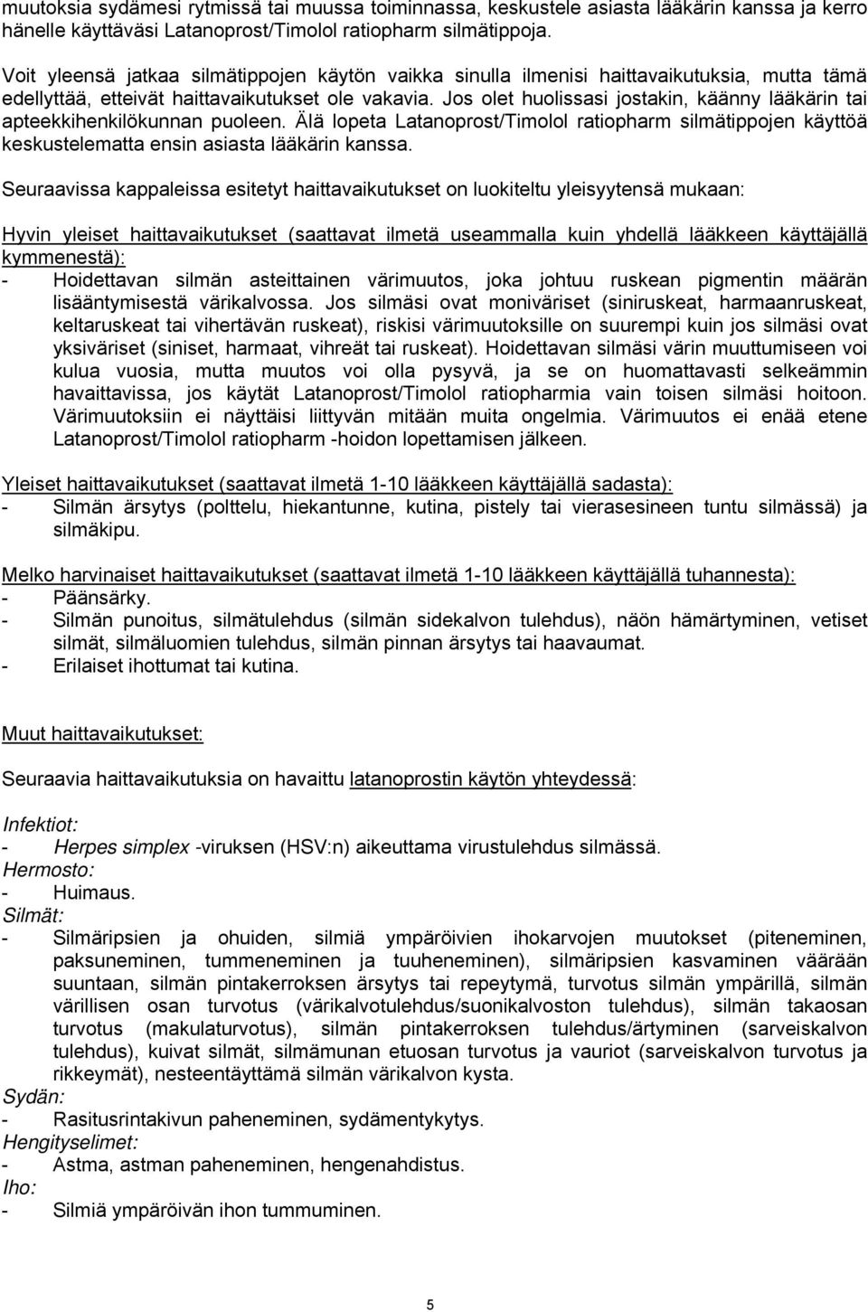 Jos olet huolissasi jostakin, käänny lääkärin tai apteekkihenkilökunnan puoleen. Älä lopeta Latanoprost/Timolol ratiopharm silmätippojen käyttöä keskustelematta ensin asiasta lääkärin kanssa.