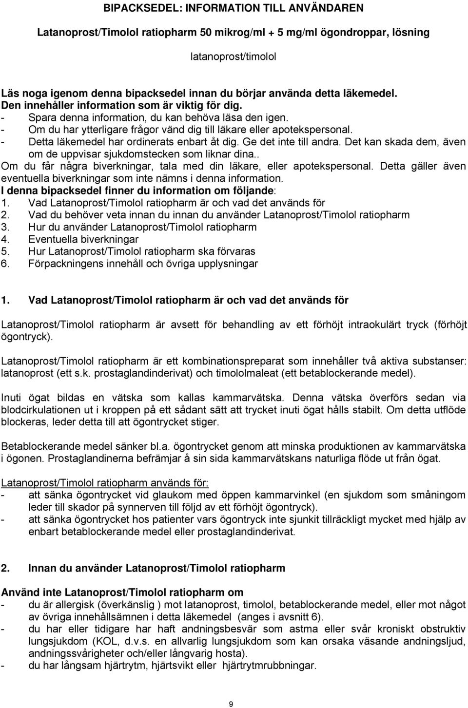 - Detta läkemedel har ordinerats enbart åt dig. Ge det inte till andra. Det kan skada dem, även om de uppvisar sjukdomstecken som liknar dina.