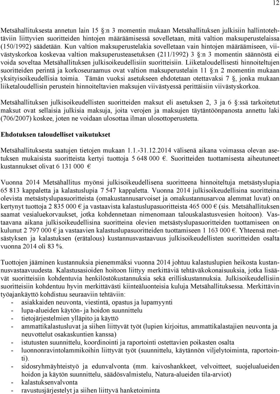 Kun valtion maksuperustelakia sovelletaan vain hintojen määräämiseen, viivästyskorkoa koskevaa valtion maksuperusteasetuksen (211/1992) 3 :n 3 momentin säännöstä ei voida soveltaa Metsähallituksen