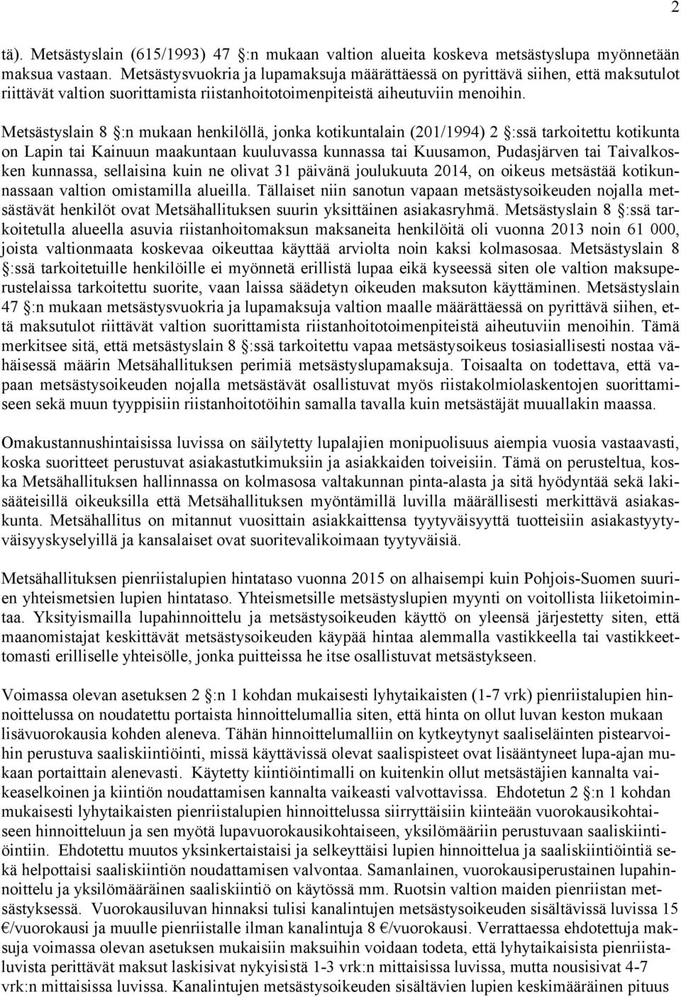 Metsästyslain 8 :n mukaan henkilöllä, jonka kotikuntalain (201/1994) 2 :ssä tarkoitettu kotikunta on Lapin tai Kainuun maakuntaan kuuluvassa kunnassa tai Kuusamon, Pudasjärven tai Taivalkosken