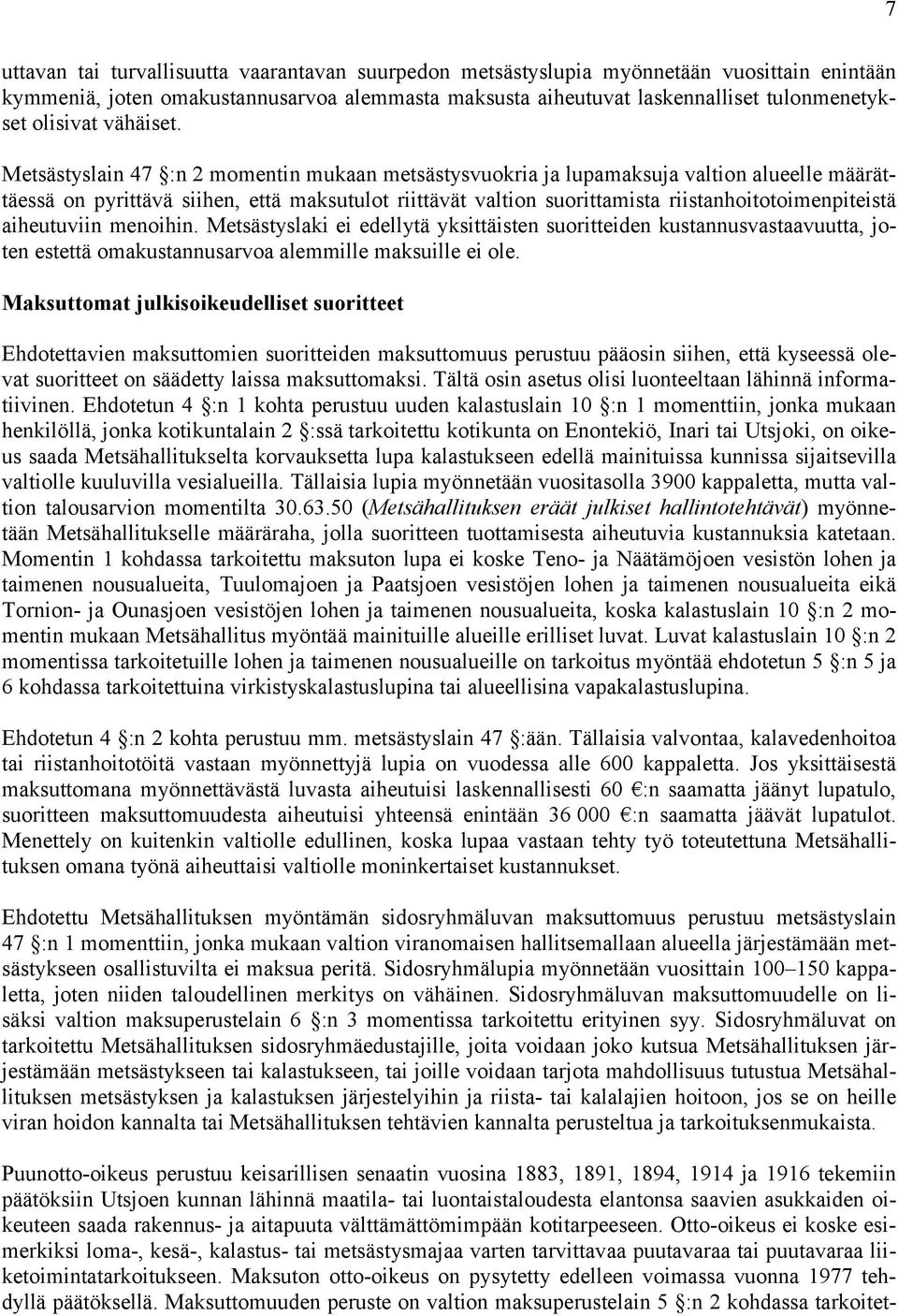 Metsästyslain 47 :n 2 momentin mukaan metsästysvuokria ja lupamaksuja valtion alueelle määrättäessä on pyrittävä siihen, että maksutulot riittävät valtion suorittamista riistanhoitotoimenpiteistä