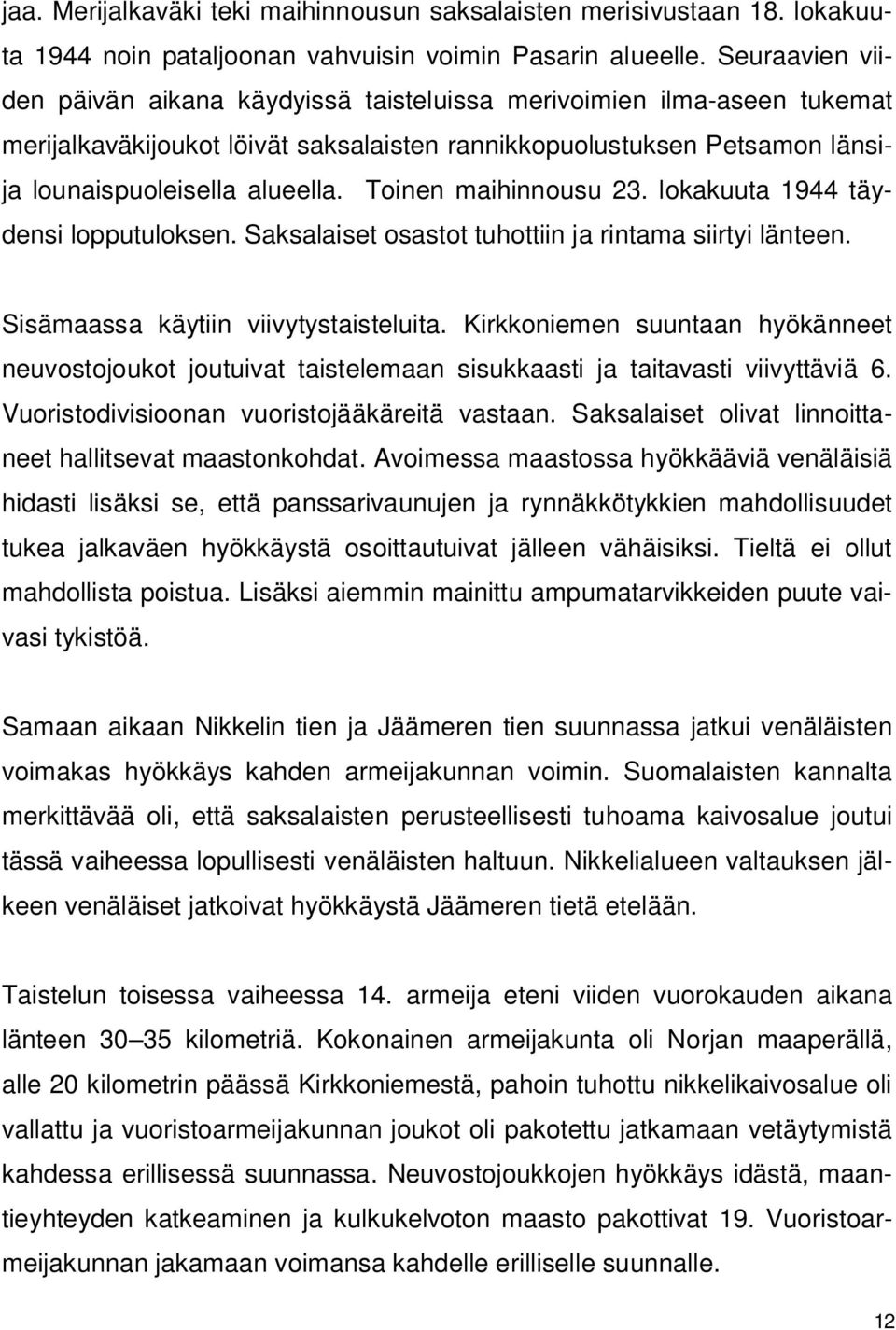 Toinen maihinnousu 23. lokakuuta 1944 täydensi lopputuloksen. Saksalaiset osastot tuhottiin ja rintama siirtyi länteen. Sisämaassa käytiin viivytystaisteluita.