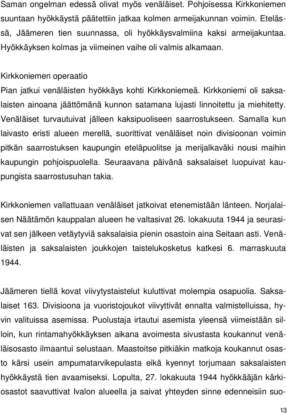 Kirkkoniemen operaatio Pian jatkui venäläisten hyökkäys kohti Kirkkoniemeä. Kirkkoniemi oli saksalaisten ainoana jäättömänä kunnon satamana lujasti linnoitettu ja miehitetty.