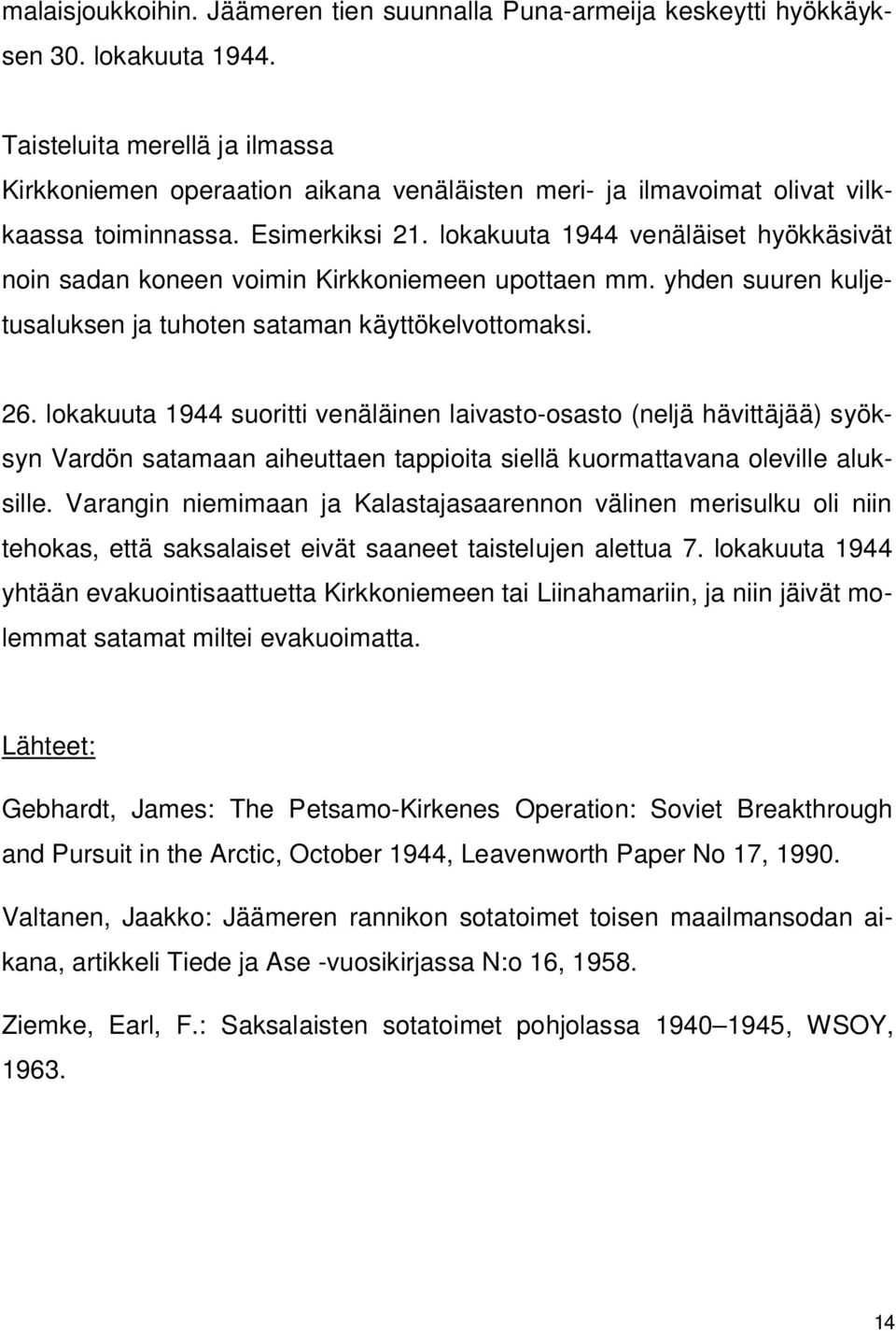 lokakuuta 1944 venäläiset hyökkäsivät noin sadan koneen voimin Kirkkoniemeen upottaen mm. yhden suuren kuljetusaluksen ja tuhoten sataman käyttökelvottomaksi. 26.