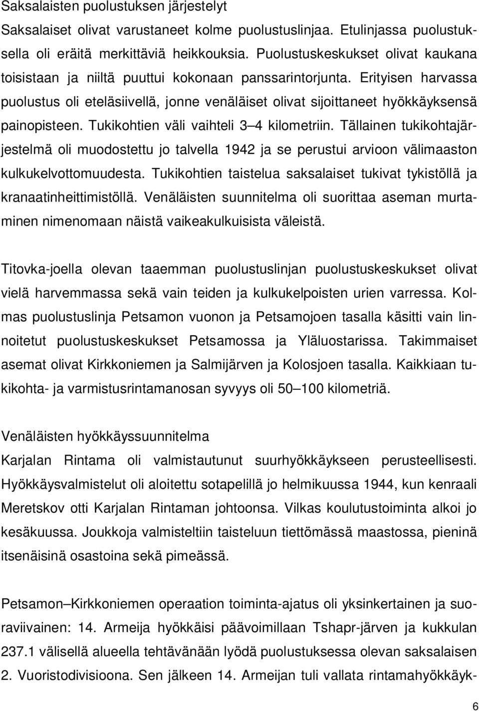 Erityisen harvassa puolustus oli eteläsiivellä, jonne venäläiset olivat sijoittaneet hyökkäyksensä painopisteen. Tukikohtien väli vaihteli 3 4 kilometriin.