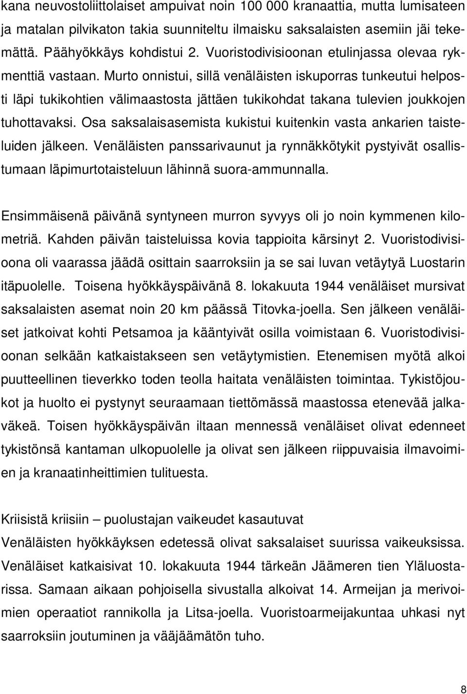 Murto onnistui, sillä venäläisten iskuporras tunkeutui helposti läpi tukikohtien välimaastosta jättäen tukikohdat takana tulevien joukkojen tuhottavaksi.