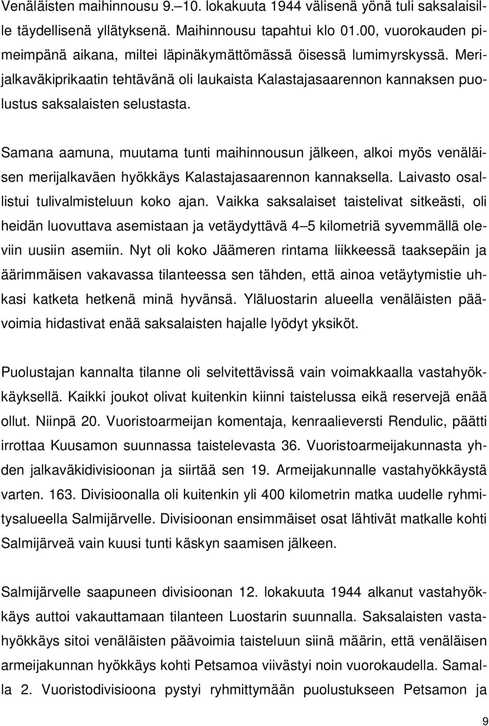 Samana aamuna, muutama tunti maihinnousun jälkeen, alkoi myös venäläisen merijalkaväen hyökkäys Kalastajasaarennon kannaksella. Laivasto osallistui tulivalmisteluun koko ajan.