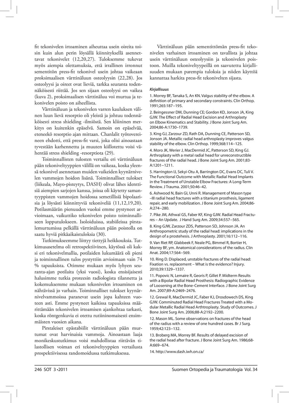 Jos osteolyysi ja oireet ovat lieviä, tarkka seuranta todennäköisesti riittää. Jos sen sijaan osteolyysi on vaikea (kuva 2), proksimaalisen värttinäluu voi murtua ja tekonivelen poisto on aiheellista.
