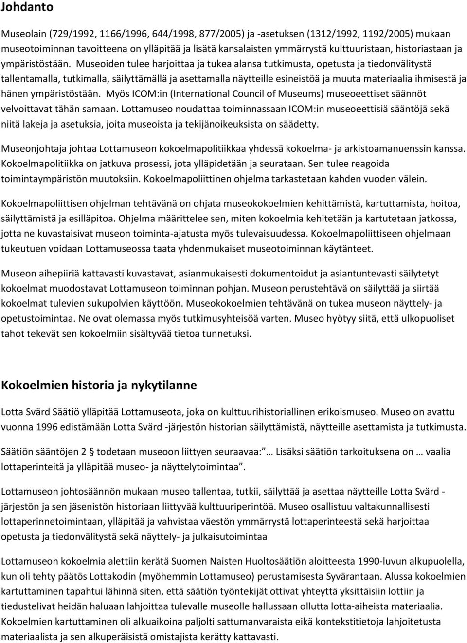 Museoiden tulee harjoittaa ja tukea alansa tutkimusta, opetusta ja tiedonvälitystä tallentamalla, tutkimalla, säilyttämällä ja asettamalla näytteille esineistöä ja muuta materiaalia ihmisestä ja