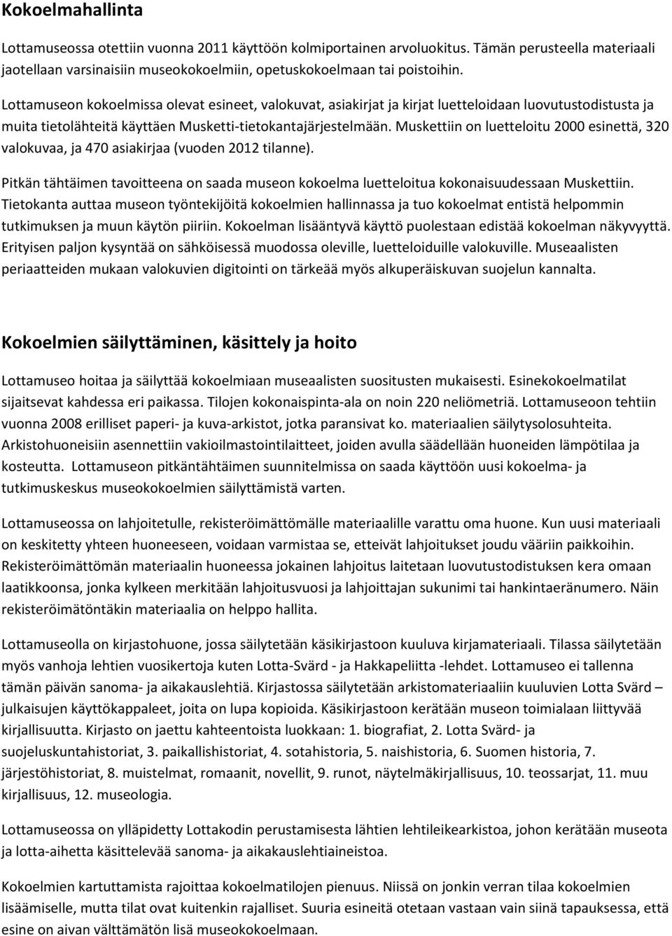 Muskettiin on luetteloitu 2000 esinettä, 320 valokuvaa, ja 470 asiakirjaa (vuoden 2012 tilanne). Pitkän tähtäimen tavoitteena on saada museon kokoelma luetteloitua kokonaisuudessaan Muskettiin.