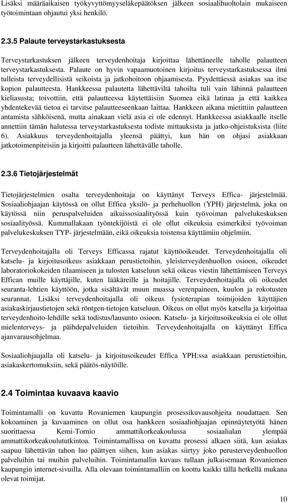 Palaute on hyvin vapaamuotoinen kirjoitus terveystarkastuksessa ilmi tulleista terveydellisistä seikoista ja jatkohoitoon ohjaamisesta. Pyydettäessä asiakas saa itse kopion palautteesta.