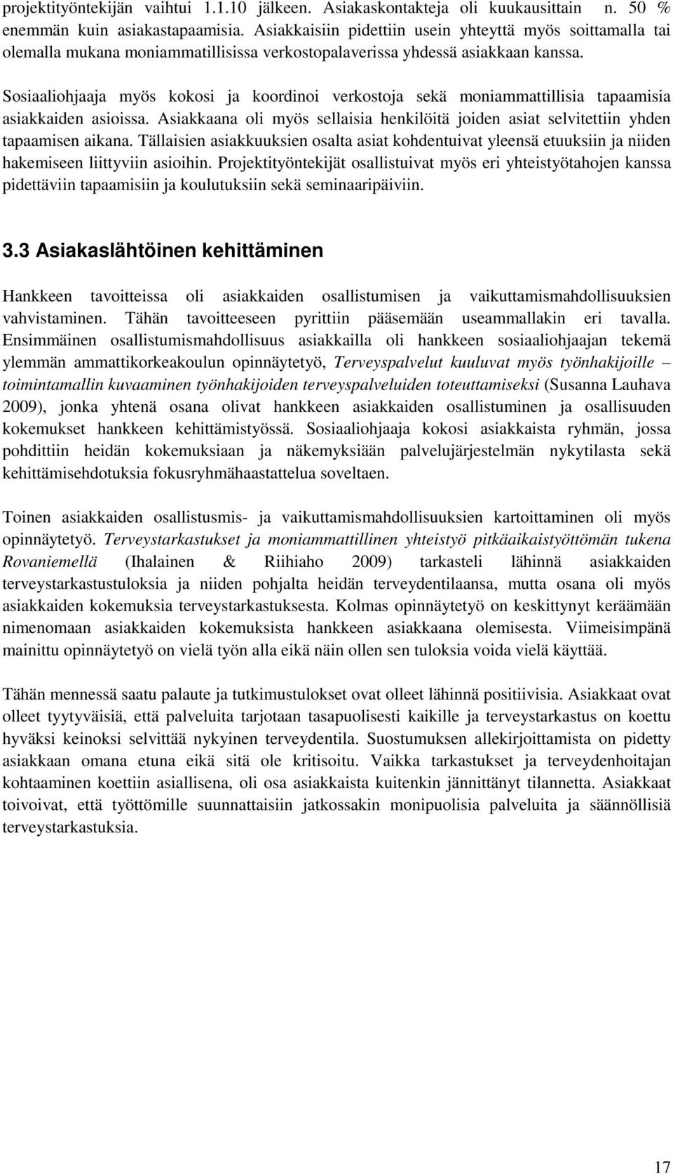 Sosiaaliohjaaja myös kokosi ja koordinoi verkostoja sekä moniammattillisia tapaamisia asiakkaiden asioissa. Asiakkaana oli myös sellaisia henkilöitä joiden asiat selvitettiin yhden tapaamisen aikana.