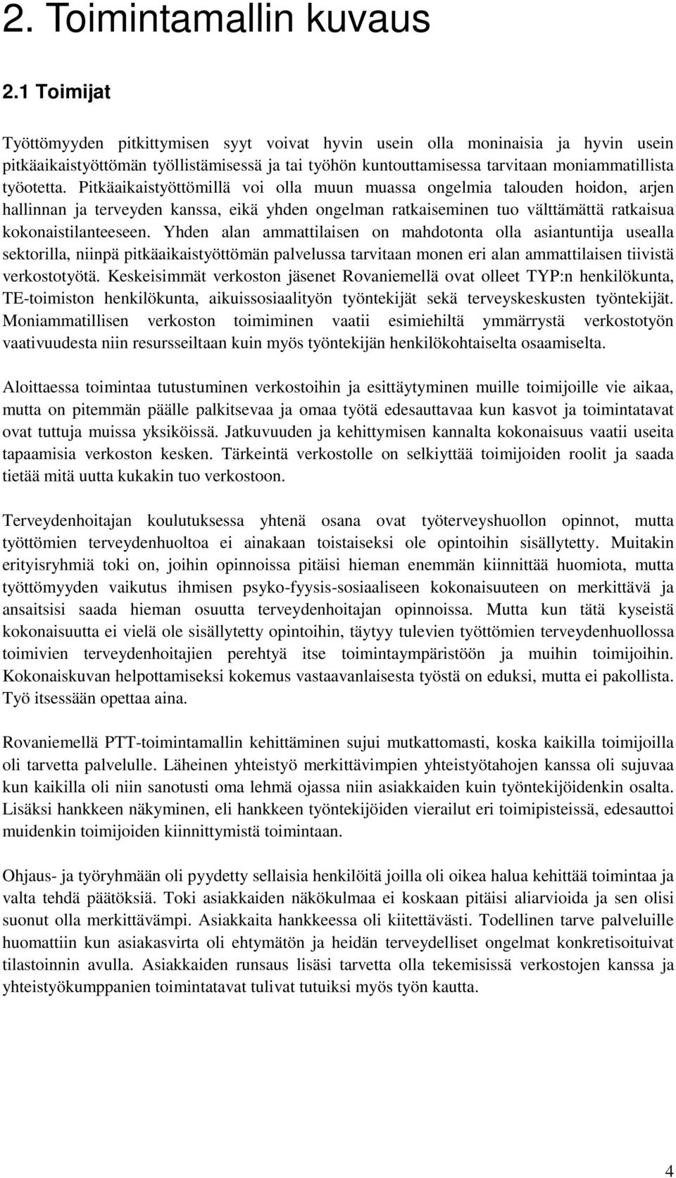 Pitkäaikaistyöttömillä voi olla muun muassa ongelmia talouden hoidon, arjen hallinnan ja terveyden kanssa, eikä yhden ongelman ratkaiseminen tuo välttämättä ratkaisua kokonaistilanteeseen.