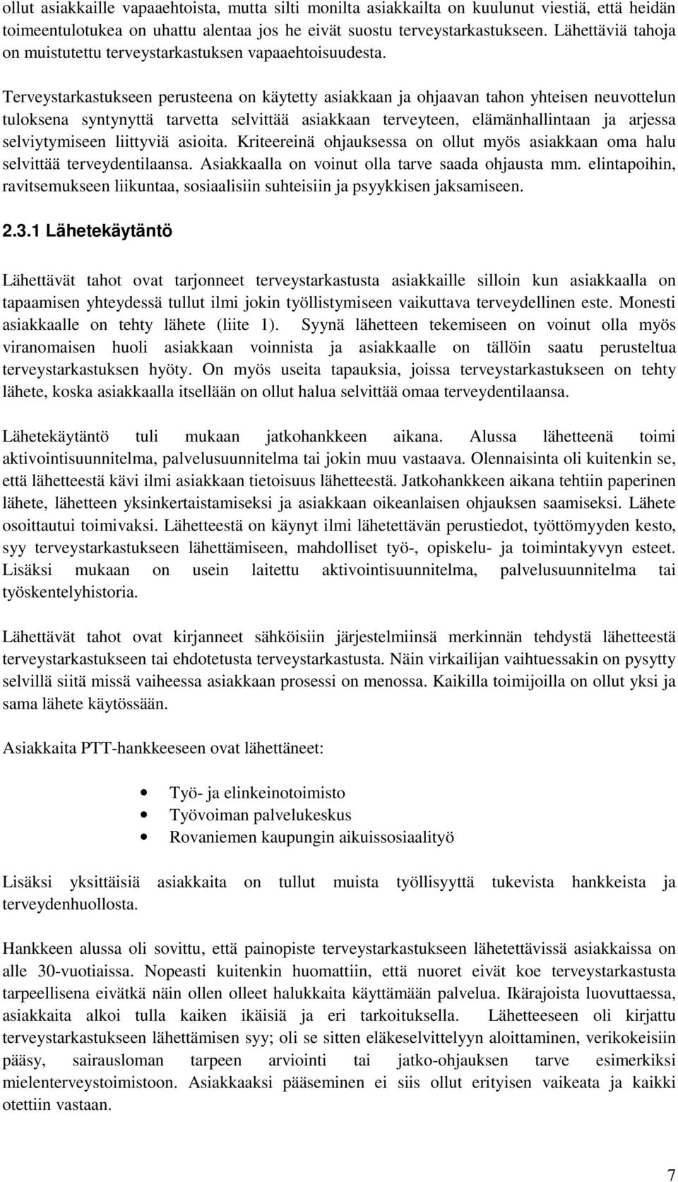 Terveystarkastukseen perusteena on käytetty asiakkaan ja ohjaavan tahon yhteisen neuvottelun tuloksena syntynyttä tarvetta selvittää asiakkaan terveyteen, elämänhallintaan ja arjessa selviytymiseen