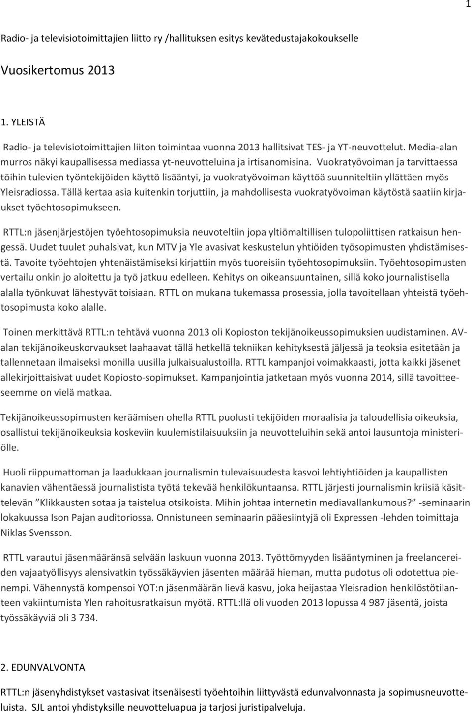 Vuokratyövoiman ja tarvittaessa töihin tulevien työntekijöiden käyttö lisääntyi, ja vuokratyövoiman käyttöä suunniteltiin yllättäen myös Yleisradiossa.