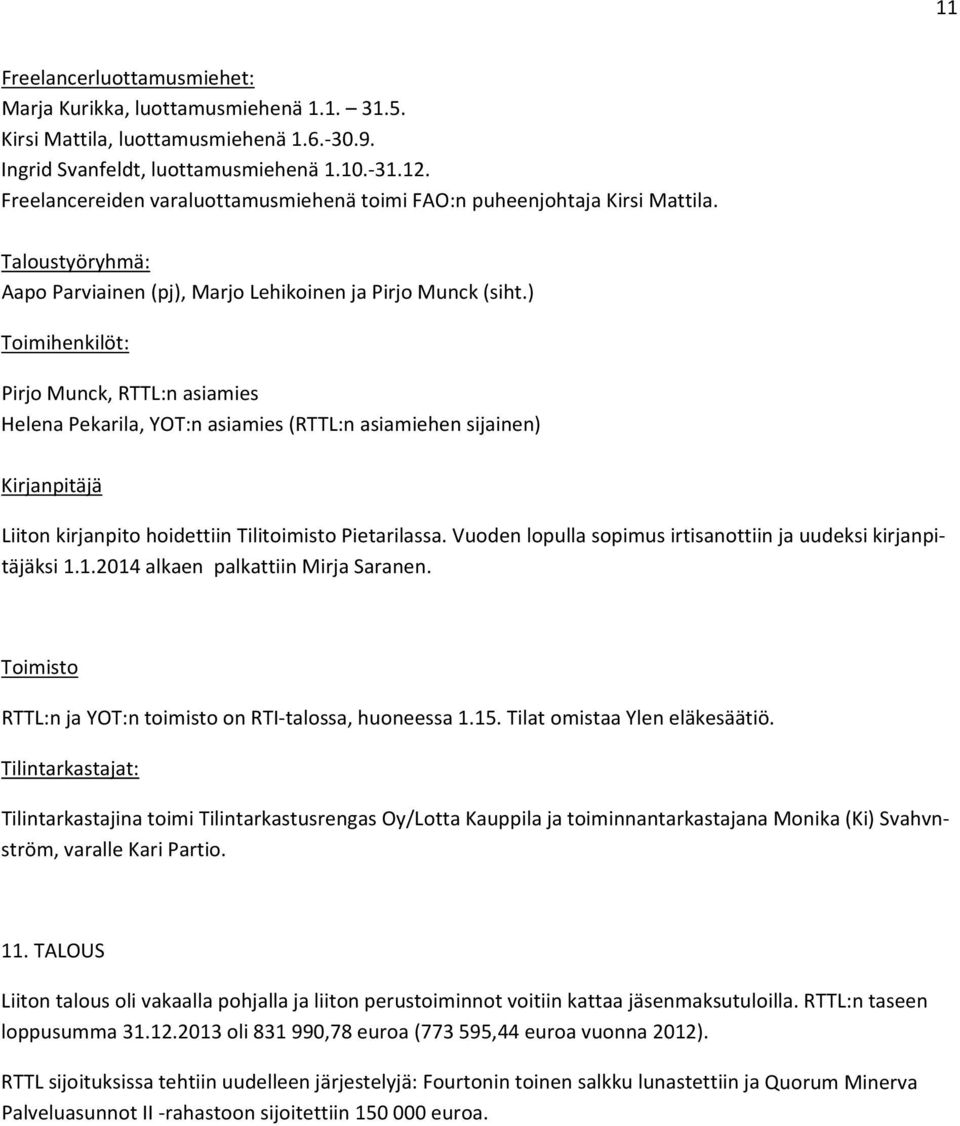 ) Toimihenkilöt: Pirjo Munck, RTTL:n asiamies Helena Pekarila, YOT:n asiamies (RTTL:n asiamiehen sijainen) Kirjanpitäjä Liiton kirjanpito hoidettiin Tilitoimisto Pietarilassa.