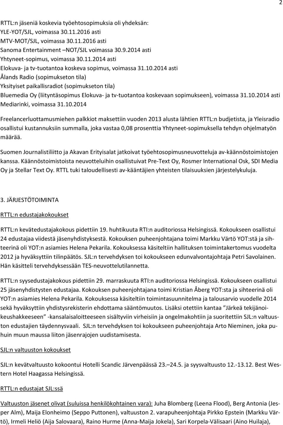 2014 asti Ålands Radio (sopimukseton tila) Yksityiset paikallisradiot (sopimukseton tila) Bluemedia Oy (liityntäsopimus Elokuva ja tv tuotantoa koskevaan sopimukseen), voimassa 31.10.