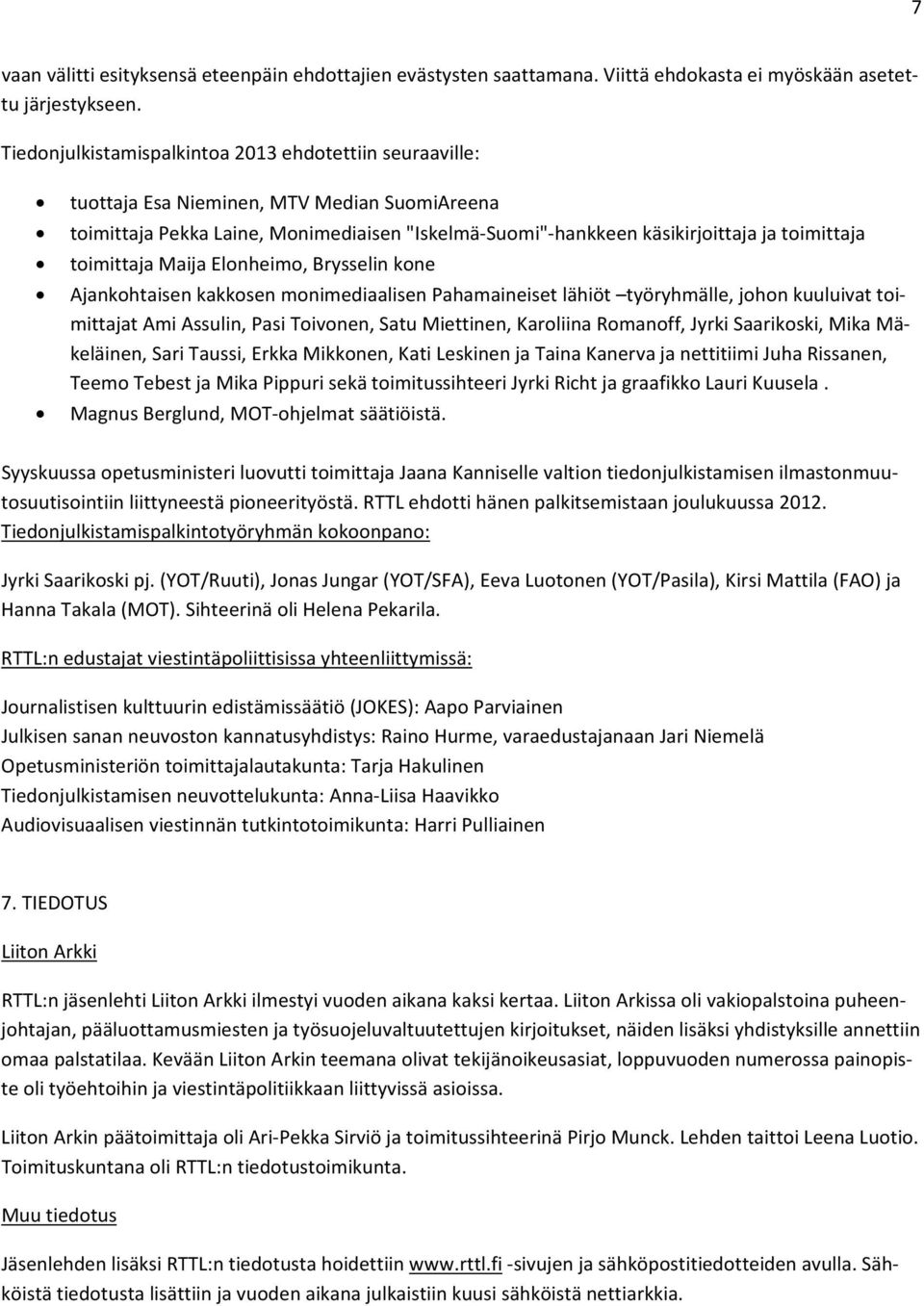 toimittaja Maija Elonheimo, Brysselin kone Ajankohtaisen kakkosen monimediaalisen Pahamaineiset lähiöt työryhmälle, johon kuuluivat toimittajat Ami Assulin, Pasi Toivonen, Satu Miettinen, Karoliina