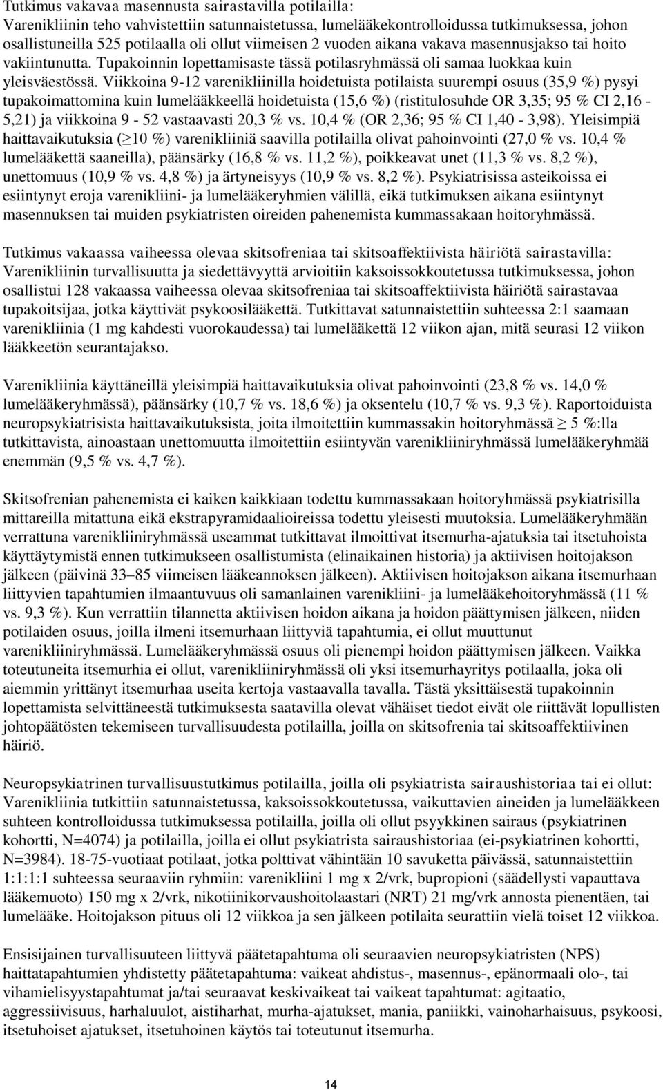 Viikkoina 9-12 varenikliinilla hoidetuista potilaista suurempi osuus (35,9 %) pysyi tupakoimattomina kuin lumelääkkeellä hoidetuista (15,6 %) (ristitulosuhde OR 3,35; 95 % CI 2,16-5,21) ja viikkoina