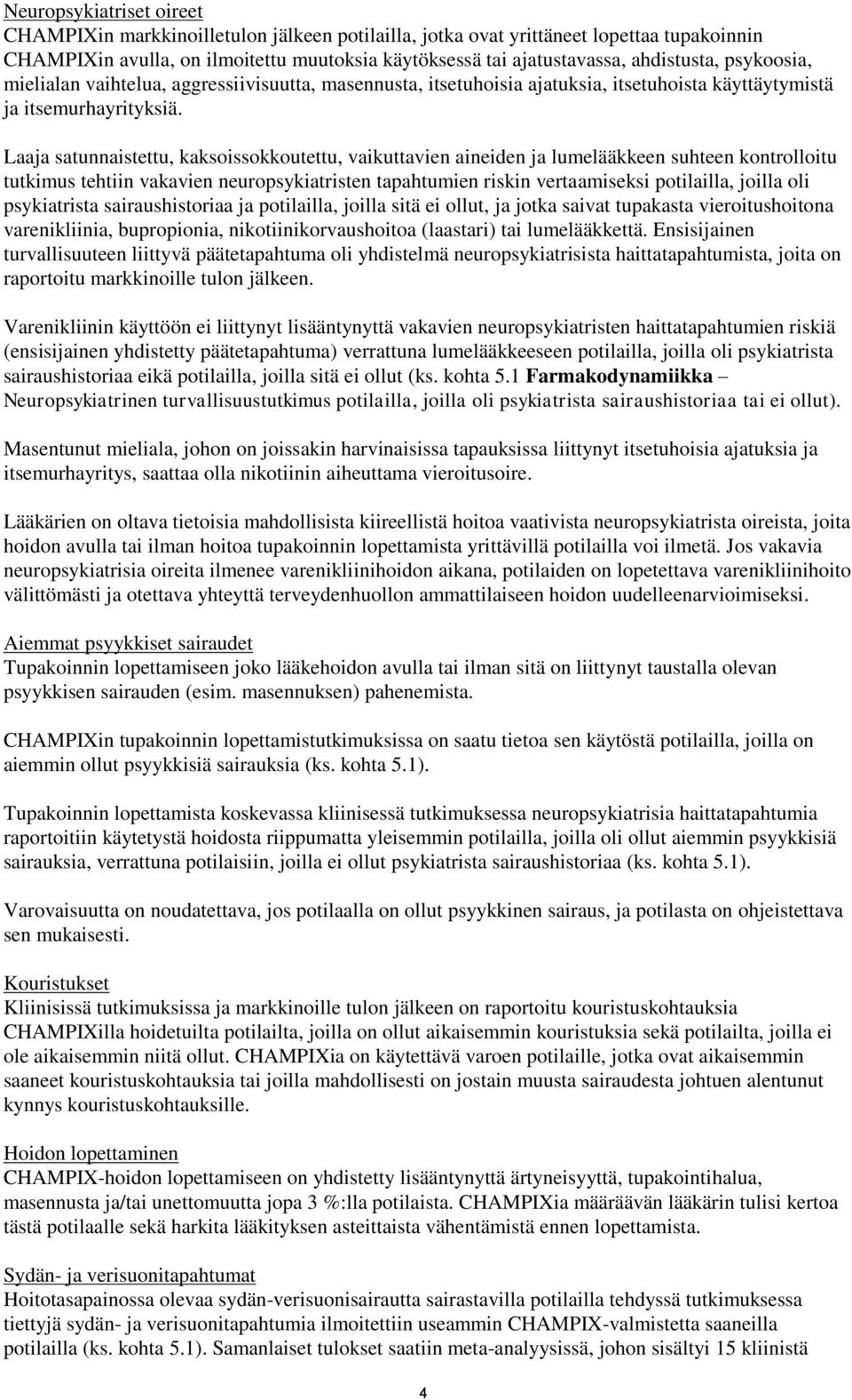 Laaja satunnaistettu, kaksoissokkoutettu, vaikuttavien aineiden ja lumelääkkeen suhteen kontrolloitu tutkimus tehtiin vakavien neuropsykiatristen tapahtumien riskin vertaamiseksi potilailla, joilla