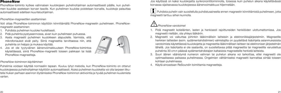 PhoneNow-magneettien asettaminen Voit ottaa PhoneNow-toiminnon käyttöön kiinnittämällä PhoneNow-magneetin puhelimeen. PhoneNowmagneetin asettaminen: 1. Puhdista puhelimen kuuloke huolellisesti. 2.