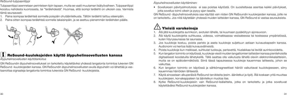 Paina sitten isompaa terälehteä sormella takaisinpäin, ja se asettuu pienemmän terälehden päälle. Älypuhelinsovellusten käyttäminen: Sovelluksen päivitysilmoituksia ei saa poistaa käytöstä.