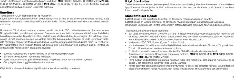 Käyttö edellyttää seuraavien kahden ehdon täyttymistä: (1) laite ei saa aiheuttaa haitallista häiriötä, ja (2) laitteen on kestettävä mahdolliset häiriöt, mukaan lukien häiriöt, jotka saattavat