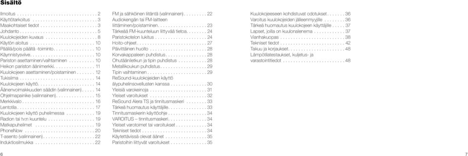 ..14 Ohjelmapainike (valinnainen)....15 Merkkivalo...16 Lentotila...17 Kuulokojeen käyttö puhelimessa...19 Radion tai tv:n kuuntelu...19 Matkapuhelimet...19 PhoneNow... 20 T-asento (valinnainen).