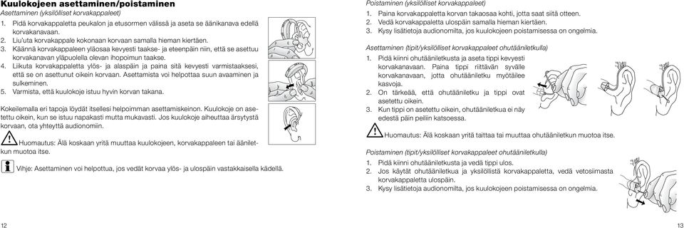 Liikuta korvakappaletta ylös- ja alaspäin ja paina sitä kevyesti varmistaaksesi, että se on asettunut oikein korvaan. Asettamista voi helpottaa suun avaaminen ja sulkeminen. 5.