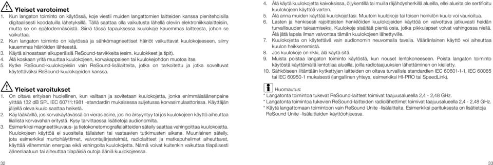 Kun langaton toiminto on käytössä ja sähkömagneettiset häiriöt vaikuttavat kuulokojeeseen, siirry kauemmas häiriöiden lähteestä. 3. Käytä ainoastaan alkuperäisiä ReSound-tarvikkeita (esim.