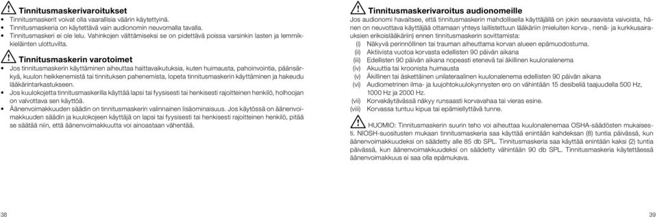 i Tinnitusmaskerin varotoimet Jos tinnitusmaskerin käyttäminen aiheuttaa haittavaikutuksia, kuten huimausta, pahoinvointia, päänsärkyä, kuulon heikkenemistä tai tinnituksen pahenemista, lopeta