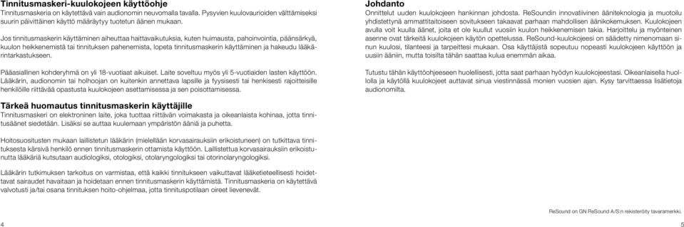 Jos tinnitusmaskerin käyttäminen aiheuttaa haittavaikutuksia, kuten huimausta, pahoinvointia, päänsärkyä, kuulon heikkenemistä tai tinnituksen pahenemista, lopeta tinnitusmaskerin käyttäminen ja