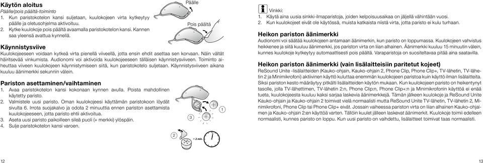 Käynnistysviive Kuulokojeeseen voidaan kytkeä virta pienellä viiveellä, jotta ensin ehdit asettaa sen korvaan. Näin vältät häiritsevää vinkumista.