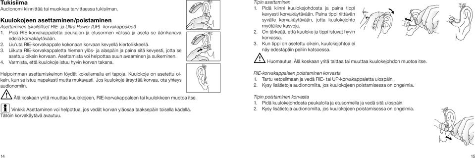 Liikuta RIE-korvakappaletta hieman ylös- ja alaspäin ja paina sitä kevyesti, jotta se asettuu oikein korvaan. Asettamista voi helpottaa suun avaaminen ja sulkeminen. 4.