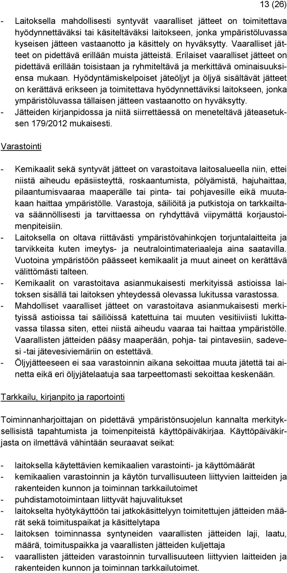 Hyödyntämiskelpoiset jäteöljyt ja öljyä sisältävät jätteet on kerättävä erikseen ja toimitettava hyödynnettäviksi laitokseen, jonka ympäristöluvassa tällaisen jätteen vastaanotto on hyväksytty.